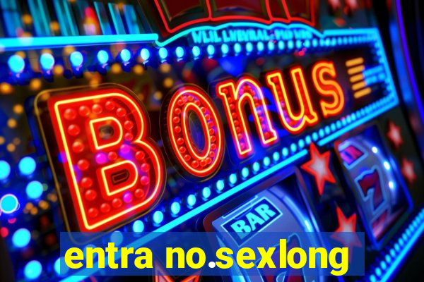 entra no.sexlong